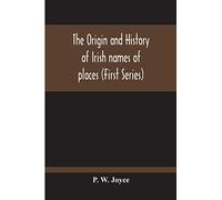 The Origin And History Of Irish Names Of Places (First Series)