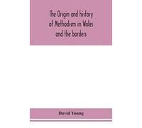 The origin and history of Methodism in Wales and the borders