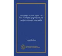 The origin and use of the Royston Cave, being the substance of a sketch some time since presented to the Royal Society of Antiquaries by the late Joseph Beldam
