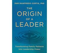 The Origin of a Leader: Transforming Family Patterns into Leadership Power