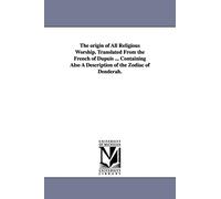 The origin of all religious worship. Translated from the French of Dupuis ... Containing also a description of the zodiac of Denderah.