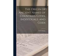 The Origin of Ancient Names of Countries, Cities, Individuals, and Gods