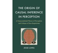 The Origin of Causal Inference in Perception : A Transcendental Theory of Perception and Critique of Neo-Empiricism