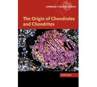The Origin of Chondrules and Chondrites: 03 (Cambridge Planetary Science, Series Number 3)