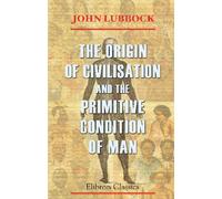 The Origin of Civilisation and the Primitive Condition of Man: Mental and social condition of savages