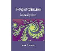 The Origin of Consciousness: The Natural Selection of Choice-Making Systems
