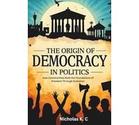THE ORIGIN OF DEMOCRACY IN POLITICS: How Communities Built the Foundations of Freedom Through Evolution