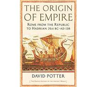 The Origin of Empire : Rome from the Republic to Hadrian (264 BC - AD 138)