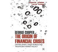 The Origin of Financial Crises: Central Banks, Credit Bubbles and the Efficient Market Fallacy