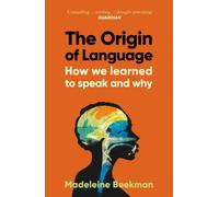 The Origin of Language : How We Learned to Speak and Why