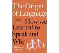 The Origin of Language : How We Learned to Speak and Why