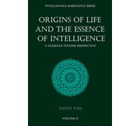 The Origin of Life and the Essence of Intelligence: A Complex Systems Perspective (The Intelligence Emergence Series)