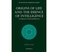 The Origin of Life and the Essence of Intelligence: A Complex Systems Perspective (The Intelligence Emergence Series)
