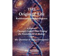The Origin of Life Randomness and Intelligence: A Journey Through Cosmic Fine-Tuning, the Foundations of Biology, and the Question of Life’s Emergence