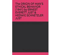 The ORIGIN OF MAN’S ETHICAL BEHAVIOR (1941) by ERNEST EVERETT JUST & HEDWIG SCHNETZLER JUST: A Moorland-Spingarn archival transcription created by ... Byrnes, in consultation with Stuart Newman