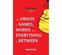 The Origin of Names, Words and Everything in Between: (Name Meanings, Fun Facts, Word Origins, Etymology)