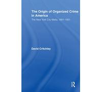 The Origin of Organized Crime in America: The New York City Mafia, 1891-1931 (Routledge Advances in American History)