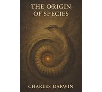 The Origin of Species: The Theory That Changed Life, Nature, and Humanity Forever