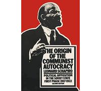 The Origin of the Communist Autocracy : Political Opposition in the Soviet State, First Phase, 1917-1922