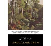 The Origin of the Dutch: With a Sketch of Their Language and Literature