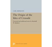 The Origin of the Idea of Crusade: Foreword and additional notes by Marshall W. Baldwin (Princeton Legacy Library)