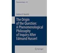 The Origin of the Question: Phenomenological Philosophy after Edmund Husserl (Phaenomenologica, 245)