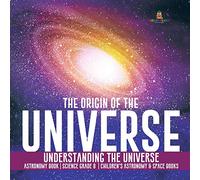 The Origin of the Universe | Understanding the Universe | Astronomy Book | Science Grade 8 | Children's Astronomy & Space Books