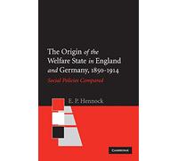 The Origin of the Welfare State in England and Germany, 1850-1914: Social Policies Compared