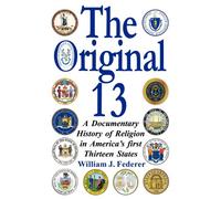 The Original 13 - A Documentary History of Religion in America's First Thirteen States