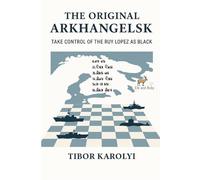 The Original Arkhangelsk: Take Control of the Ruy Lopez as Black