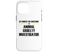 The Original Awesome Animal Cruelty Investigator Case for iPhone 16 Pro Max