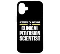 The Original Awesome Clinical Perfusion Scientist Case for iPhone 16 Plus