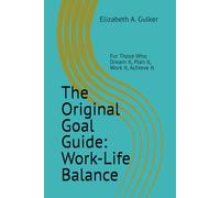 The Original Goal Guide: Work-Life Balance: For Those Who Dream It, Plan It, Work It, Achieve It (Work Your Future Series)