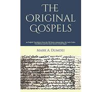 The Original Gospels: an English Translation from the Old Syriac manuscripts, the Latin Codex Vercellensis and the most Ancient Greek Papyri