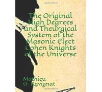 The Original High Degrees and Theurgical System of the Masonic Elect Cohen Knights of the Universe