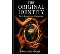 THE ORIGINAL IDENTITY: From Separation to Connection: Reclaiming Human Unity in a Divided World