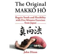 The Original MAKKŌ-HŌ 真向法: The Five Minutes Japanese Health and Fitness Exercise