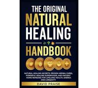 The Original Natural Healing Handbook: Natural Healing Secrets-Proven Herbal Cures, Powerful Healing Superfoods, and Ancient Home Remedies for Lifelong Health, Energy, and Longevity