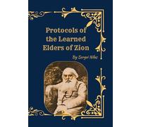 The (Original) Protocols of the Learned Elders of Zion: A Controversial Historical Document and Its Impact on Modern History - Translated from the Russian of Sergei Nilus