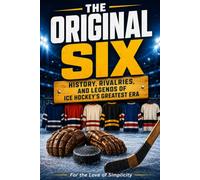 The Original Six: History, Rivalries, and Legends of Ice Hockey's Greatest Era: 16 (For the Love of Simplicity)