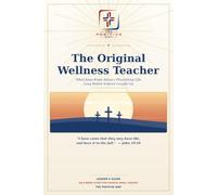 The Original Wellness Teacher - Leader's Guide: What Jesus Knew About a Flourishing Life Long Before Science Caught Up