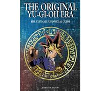 The Original Yugioh Era: The Ultimate Unofficial Guide