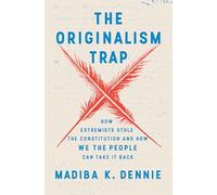 The Originalism Trap: How Extremists Stole the Constitution and How We the People Can Take It Back