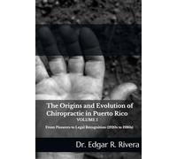The Origins and Evolution of Chiropractic in Puerto Rico: From Pioneers to Legal Recognition (1920s-1980s) (Chiropractic Learning Series)