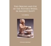 The Origins and Use of the Potter’s Wheel in Ancient Egypt: 7 (Archaeopress Egyptology)