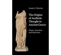 The Origins of Aesthetic Thought in Ancient Greece: Matter, Sensation, and Experience