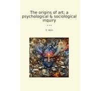 The origins of art; a psychological & sociological inquiry (Classic Books)