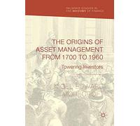 The Origins of Asset Management from 1700 to 1960: Towering Investors (Palgrave Studies in the History of Finance)
