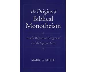 The Origins of Biblical Monotheism: Israel's Polytheistic Background and the Ugaritic Texts