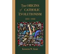 The Origins of Catholic Evolutionism, 1831-1950